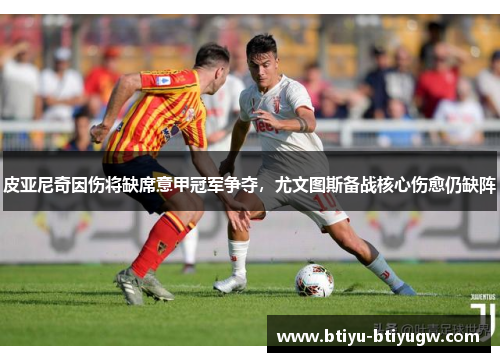 皮亚尼奇因伤将缺席意甲冠军争夺，尤文图斯备战核心伤愈仍缺阵