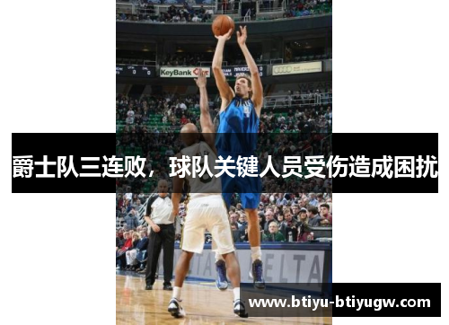 爵士队三连败，球队关键人员受伤造成困扰