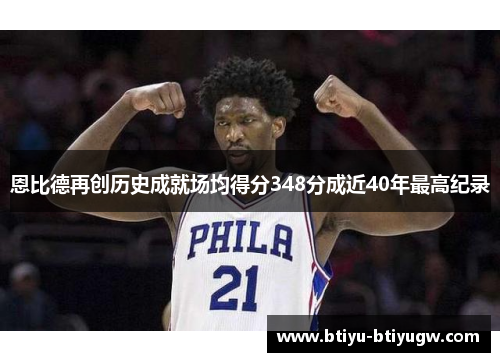 恩比德再创历史成就场均得分348分成近40年最高纪录