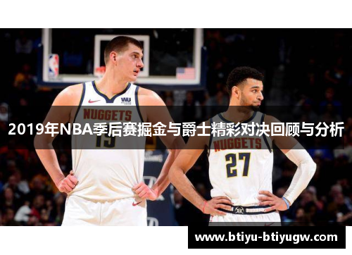 2019年NBA季后赛掘金与爵士精彩对决回顾与分析