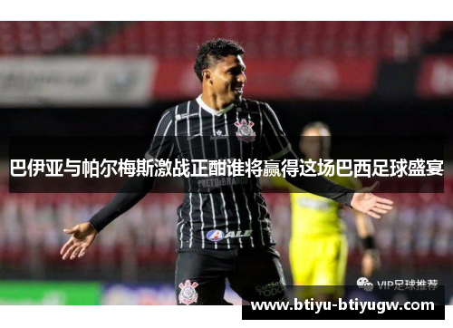 巴伊亚与帕尔梅斯激战正酣谁将赢得这场巴西足球盛宴