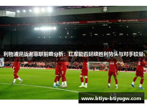 利物浦迎战谢菲联前瞻分析：红军能否延续胜利势头与对手较量